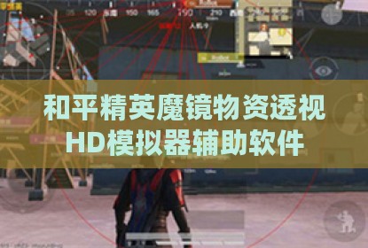 和平精英魔镜物资透视HD模拟器辅助软件